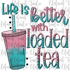 Life Is Better With Loaded Tea