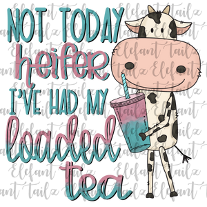 Not Today Heifer Had My Loaded Tea